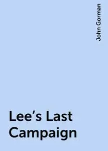 «Lee's Last Campaign» by John Gorman
