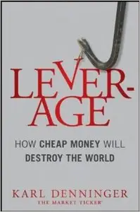 Leverage: How Cheap Money Will Destroy the World (repost)
