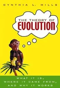 The Theory of Evolution: What It Is, Where It Came From, and Why It Works