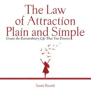 «The Law of Attraction, Plain and Simple: Create the Extraordinary Life That You Deserve» by Ricotti Sonia