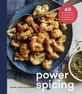 Power Spicing: 60 Simple Recipes for Antioxidant-Fueled Meals and a Healthy Body: A Cookbook