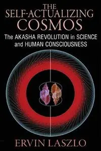 The self-actualizing cosmos : the Akasha revolution in science and human consciousness