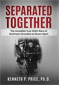 Separated Together: The Incredible True WWII Story of Soulmates Stranded an Ocean Apart