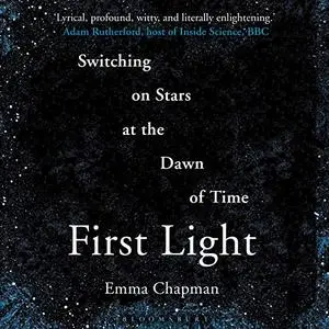 First Light: Switching on Stars at the Dawn of Time [Audiobook]