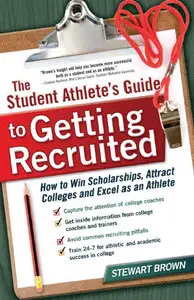 The Student Athlete's Guide to Getting Recruited: How to Win Scholarships, Attract Colleges and Excel as an Athlete (repost)