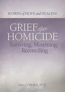 Grief After Homicide: Surviving, Mourning, Reconciling (Words of Hope and Healing)