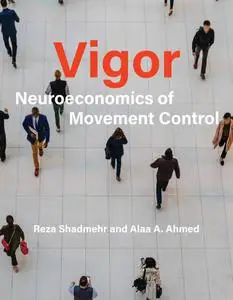 Vigor: Neuroeconomics of Movement Control (The MIT Press)