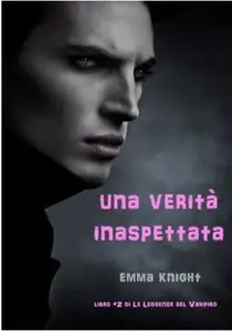 Emma Knight - Le Leggende del Vampiro Vol. 2 - Una Verita' Inaspettata
