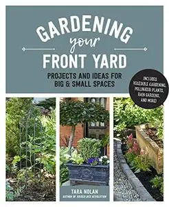 Gardening Your Front Yard: Projects and Ideas for Big and Small Spaces