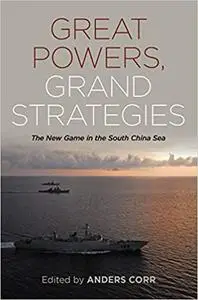 Great Powers, Grand Strategies: The New Game in the South China Sea