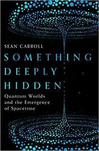 Something Deeply Hidden: Quantum Worlds and the Emergence of Spacetime