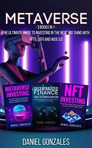 Metaverse: 3 books in 1: The Ultimate Guide to Investing in the Next Big Thing with NFTs, DeFi and Web 3.0