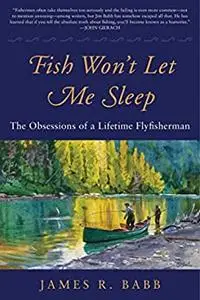 Fish Won't Let Me Sleep: The Obsessions of a Lifetime Flyfisherman