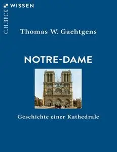 Thomas W. Gaehtgens - Notre-Dame: Geschichte einer Kathedrale