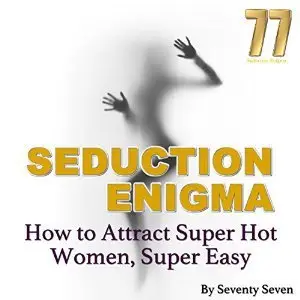 Seduction Enigma: How to Attract Super Hot Women, Super Easy