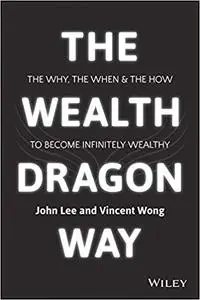 The Wealth Dragon Way: The Why, the When and the How to Become Infinitely Wealthy  (repost)