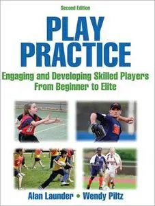 Play Practice: Engaging and Developing Skilled Players From Beginner to Elite, 2nd Edition (repost)