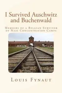 I Survived Auschwitz and Buchenwald: Memoirs of a Belgian Survivor of Nazi Concentration Camps