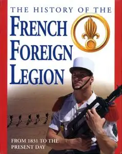 The History of the French Foreign Legion from 1831 to the Present Day