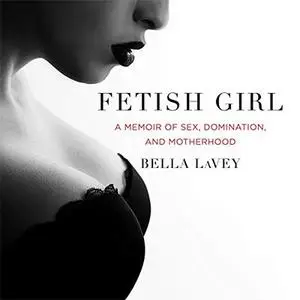 Fetish Girl: A Memoir of Sex, Domination, and Motherhood