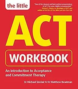 The Little ACT Workbook: An Introduction to Acceptance and Commitment Therapy