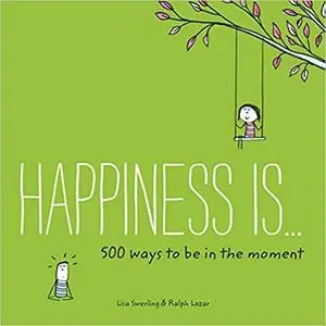 Happiness Is . . . 500 Ways to Be in the Moment: (Books About Mindfulness, Happy Gifts) [Repost]