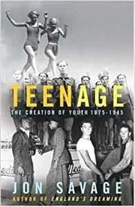 Teenage: The Creation of Youth 1875-1945