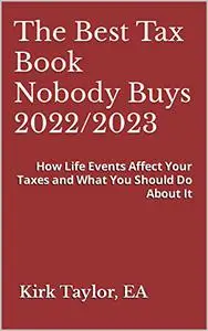 The Best Tax Book Nobody Buys 2022/2023: How Life Events Affect Your Taxes and What You Should Do About It