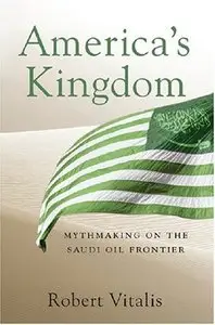 America's Kingdom: Mythmaking on the Saudi Oil Frontier