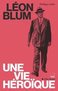 Léon Blum, une vie héroïque - Philippe Collin et Collectif