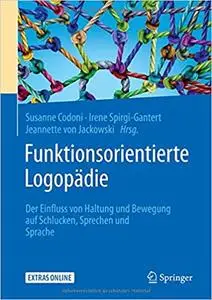 Funktionsorientierte Logopädie: Der Einfluss von Haltung und Bewegung auf Schlucken, Sprechen und Sprache