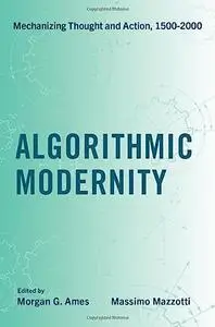 Algorithmic Modernity: Mechanizing Thought and Action