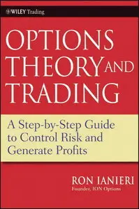 Option Theory and Trading: A Step-by-Step Guide To Control Risk and Generate Profits (repost)