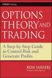 Option Theory and Trading: A Step-by-Step Guide To Control Risk and Generate Profits