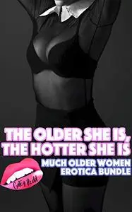 The Older She Is, The Hotter She Is: Much Older Women Erotica Bundle