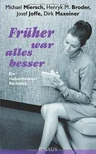 Früher war alles besser: Ein rücksichtsloser Rückblick