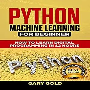Python Machine Learning for Beginner: How to Learn Digital Programming in 12 Hours [Audiobook]