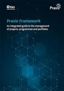 Praxis Framework: An integrated guide to the management of projects, programmes and portfolios