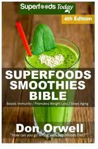 Superfoods Smoothies Bible: Over 180 Quick & Easy Gluten Free Low Cholesterol Whole Foods Blender Recipes full of Antioxidants