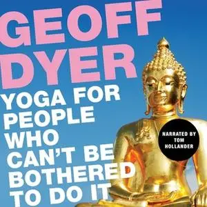 «Yoga for People Who Can't Be Bothered to Do It» by Geoff Dyer