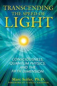 Transcending the Speed of Light: Consciousness, Quantum Physics, and the Fifth Dimension [Repost]