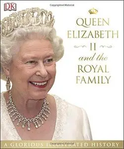 Queen Elizabeth II and the Royal Family : a glorious illustrated history