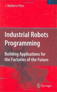 Industrial Robots Programming: Building Applications for the Factories of the Future