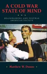 A Cold War State of Mind: Brainwashing and Postwar American Society