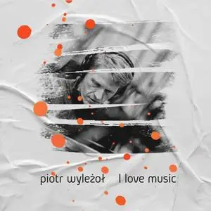 Piotr Wyleżoł - I Love Music (2024) [Official Digital Download]