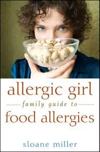 «Allergic Girl Family Guide to Food Allergies» by Sloane Miller