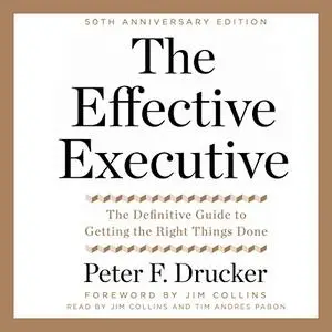 The Effective Executive: The Definitive Guide to Getting the Right Things Done, 50th Anniversary Edition [Audiobook]
