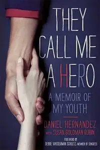 «They Call Me a Hero: A Memoir of My Youth» by Daniel Hernandez