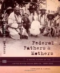 Federal Fathers and Mothers: A Social History of the United States Indian Service, 1869-1933