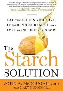 The Starch Solution: Eat the Foods You Love, Regain Your Health, and Lose the Weight for Good! (repost)